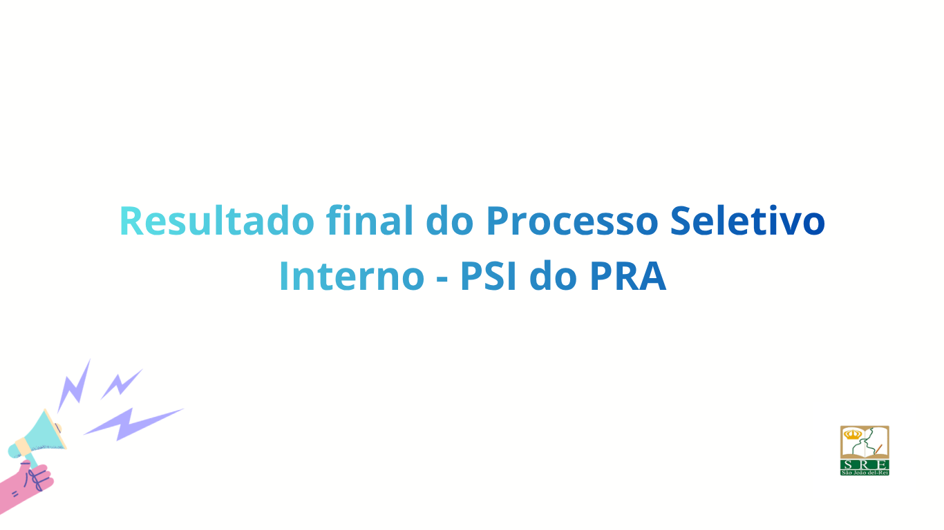 Resultado final do Processo Seletivo Interno – PSI do PRA